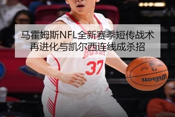 马霍姆斯NFL全新赛季短传战术再进化与凯尔西连线成杀招