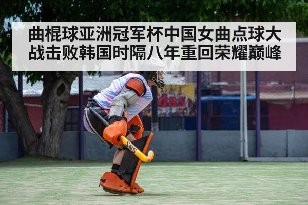 曲棍球亚洲冠军杯中国女曲点球大战击败韩国时隔八年重回荣耀巅峰